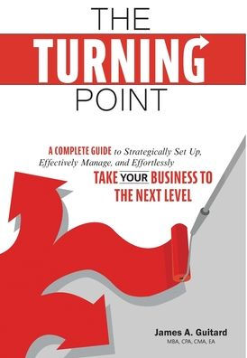 The Turning Point: A Complete Guide To Strategically Set Up, Effectively Manage, and Effortlessly Take Your Business Next Level