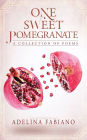 One Sweet Pomegranate: A Collection of Poems