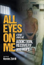 All Eyes On Me: A True Story of Addiction, Recovery, and Hope