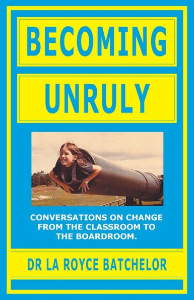 Becoming Unruly: Conversations on Change from the Classroom to Boardroom