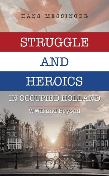 Struggle and Heroics Occupied Holland: WWII Beyond