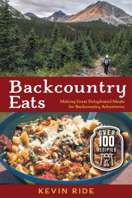 Title: Backcountry Eats: Making Great Dehydrated Meals for Backcountry Adventures, Author: Kevin Ride