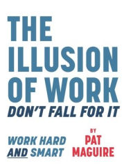 Title: The Illusion of Work: Don't Fall For It, Author: Pat Maguire