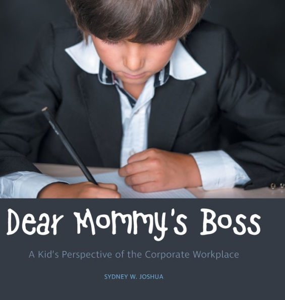 Dear Mommy's Boss: A Kid's Perspective of the Corporate Workplace