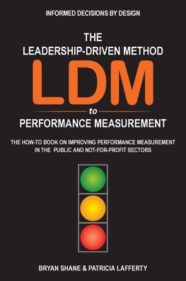 the Leadership-Driven Method (LDM) to Performance Measurement: How-to Book on Improving Measurement Public and Not-For-Profit Sectors