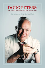 Title: Doug Peters: Bay Street Economist on Parliament Hill, Author: David W. Peters
