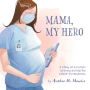 Mama, My Hero: A Story of a nurse's bravery during the COVID-19 Pandemic