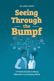 Title: Seeing Through the Bumpf: A Practical Guide to Being Rational in a Confusing World, Author: Gerry Ewert