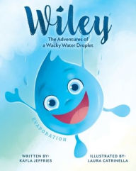 Title: Wiley: The Adventures of a Wacky Water Droplet: Evaporation, Author: Kayla Jeffries