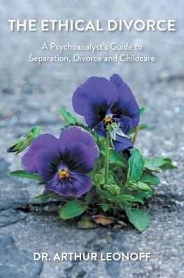 The Ethical Divorce: A Psychoanalyst's Guide to Separation, Divorce and Childcare