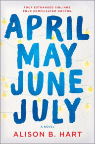 Title: April May June July: A Novel, Author: Alison B. Hart