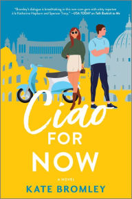 Title: Ciao For Now: A Romantic Comedy, Author: Kate Bromley