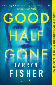 Title: Good Half Gone: A Thriller, Author: Tarryn Fisher