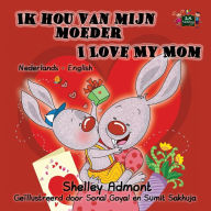 Title: Ik hou van mijn moeder I Love My Mom: Dutch English Bilingual Edition, Author: Shelley Admont