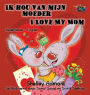 Ik hou van mijn moeder I Love My Mom: Dutch English Bilingual Edition