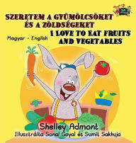 Title: I Love to Eat Fruits and Vegetables: Hungarian English Bilingual Edition, Author: Shelley Admont
