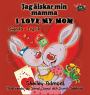 I Love My Mom: Swedish English Bilingual Edition