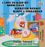 Title: I Love to Keep My Room Clean: English Hungarian Bilingual Children's Books, Author: Shelley Admont