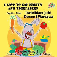 Title: I Love to Eat Fruits and Vegetables Uwielbiam Jesc Owoce i Warzywa: English Polish Bilingual Book, Author: Shelley Admont