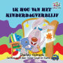 Ik hou van het kinderdagverblijf: I Love to Go to Daycare - Dutch edition