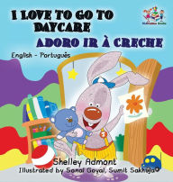 Title: I Love to Go to Daycare (English Portuguese Children's Book): Bilingual Portuguese Book for Kids, Author: Shelley Admont