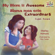 Title: My Mom is Awesome (English Romanian children's book): Romanian book for kids, Author: Shelley Admont