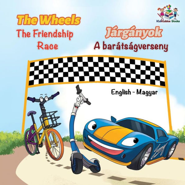 The Wheels The Friendship Race (English Hungarian Book for Kids): Bilingual Hungarian Children's Book