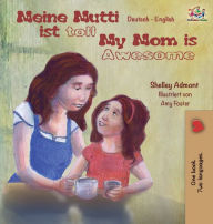 Title: Meine Mutti ist toll My Mom is Awesome My Mom is Awesome: German English Bilingual Children's Book, Author: Shelley Admont