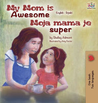 Title: My Mom is Awesome (English Serbian children's book): Serbian book for kids, Author: Shelley Admont