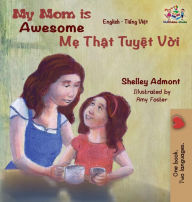 Title: My Mom is Awesome: English Vietnamese, Author: Shelley Admont