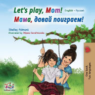Title: Let's play, Mom!: English Russian Bilingual Book, Author: Shelley Admont