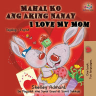 Title: Mahal Ko ang Aking Nanay I Love My Mom: Tagalog English Bilingual Book, Author: Shelley Admont