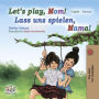 Let's Play, Mom! (English German): English German Bilingual children's book