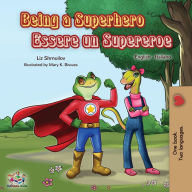 Title: Being a Superhero Essere un Supereroe: English Italian Bilingual Book, Author: Liz Shmuilov
