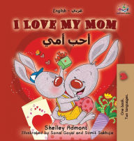 Title: I Love My Mom: English Arabic Bilingual Book, Author: Shelley Admont