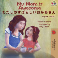 Title: My Mom is Awesome (English Japanese Bilingual Book), Author: Shelley Admont