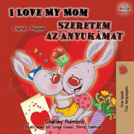Title: I Love My Mom (English Hungarian Bilingual Book), Author: Shelley Admont