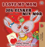 I Love My Mom Jeg elsker min mor: English Danish Bilingual Book