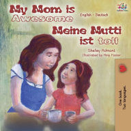 Title: My Mom is Awesome Meine Mutti ist toll: English German Bilingual Book, Author: Shelley Admont