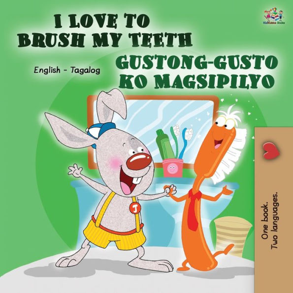 I Love to Brush My Teeth Gustong-gusto ko Magsipilyo: English Tagalog Bilingual Book