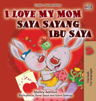 Title: I Love My Mom (English Malay Bilingual Book), Author: Shelley Admont