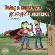 Title: Being a Superhero (English Bulgarian Bilingual Book): English Bulgarian Bilingual Collection, Author: Liz Shmuilov