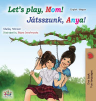 Title: Let's play, Mom! (English Hungarian Bilingual Book), Author: Shelley Admont