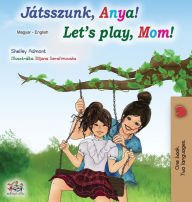 Title: Let's play, Mom! (Hungarian English Bilingual Book), Author: Shelley Admont