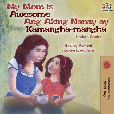 My Mom is Awesome Ang Aking Nanay ay Kamangha-mangha: English Tagalog Bilingual Book