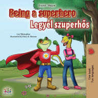 Title: Being a Superhero (English Hungarian Bilingual Book), Author: Liz Shmuilov