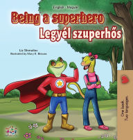 Title: Being a Superhero (English Hungarian Bilingual Book), Author: Liz Shmuilov