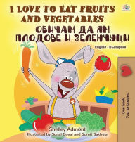 Title: I Love to Eat Fruits and Vegetables (English Bulgarian Bilingual Book), Author: Shelley Admont
