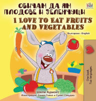 Title: I Love to Eat Fruits and Vegetables (Bulgarian English Bilingual Book), Author: Shelley Admont