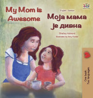 Title: My Mom is Awesome (English Serbian Bilingual Book - Cyrillic), Author: Shelley Admont